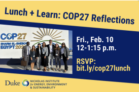 Alt text: Students in front of COP27 signage. Text: Lunch and Learn: COP27 Reflections. Friday, Feb. 10, 12-1:15 p.m. Students, learn about COP27 and Duke UNFCCC Climate Change Negotiations Practicum. RSVP: bit.ly/cop27lunch. Nicholas Institute logo.